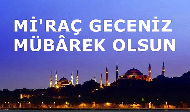 Mİ'RAÇ GECENİZ MÜBÂREK OLSUN