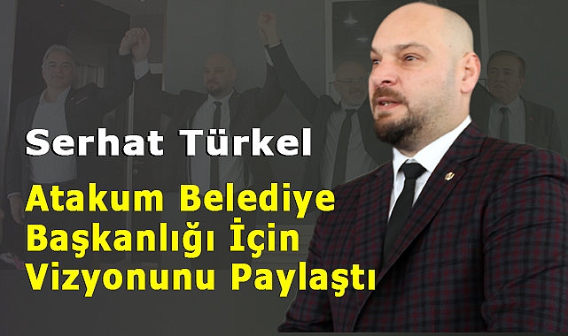 Serhat Türkel, Atakum'un Geleceği İçin Vizyonunu Paylaştı