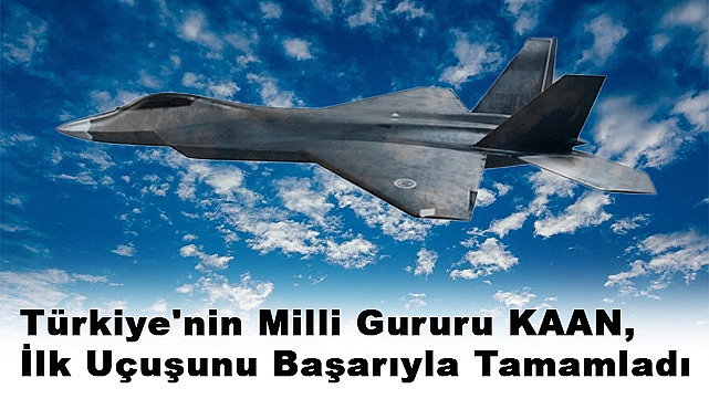Türkiye'nin Milli Gururu KAAN, İlk Uçuşunu Başarıyla Tamamladı