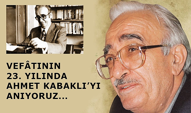 VEFÂTININ 23.YILINDA AHMET KABAKLI'YI ANIYORUZ