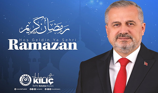 Bafra Belediye Başkanı Hamit Kılıç, Ramazan Ayı dolayısıyla bir kutlama mesajı yayımladı