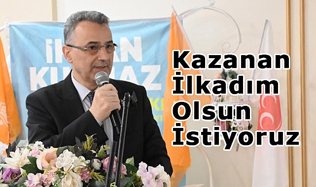 Başkan Adayı İhsan Kurnaz, Kazanan İlkadım Olsun İstiyoruz