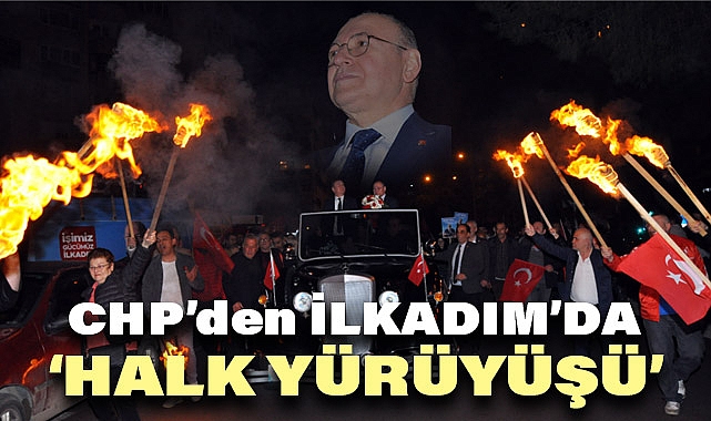 CHP İlkadım'da Seçim Öncesi 'Halk Yürüyüşü' Gerçekleştirdi