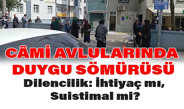 Cuma günleri, câmi avlularında, dilenciden geçilmiyor