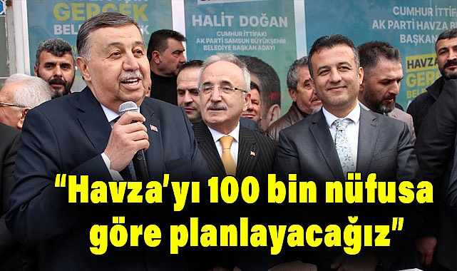 Cumhur İttifakı Adayı Av. Murat İkiz, Havza'yı 100 bin nüfusa göre planlayacağız