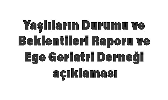 Ege Geriatri Derneği Başkanı Psk. Mevlüt ÜLGEN'in açıklamaları