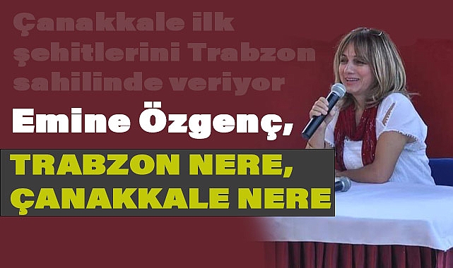 Emine Özgenç, Trabzon Nere, Çanakkale Nere?
