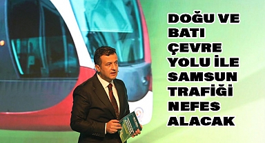 HALİT DOĞAN: DOĞU VE BATI ÇEVRE YOLU İLE SAMSUN TRAFİĞİ NEFES ALACAK