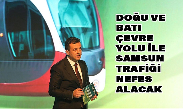 HALİT DOĞAN: DOĞU VE BATI ÇEVRE YOLU İLE SAMSUN TRAFİĞİ NEFES ALACAK