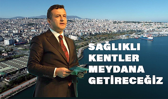 HALİT DOĞAN: 'SAĞLIKLI KENTLER İÇİN YOLA ÇIKIYORUZ'