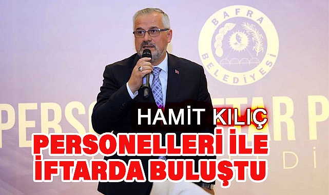 Hamit Kılıç, İftarda Personelleriyle Bir Araya Geldi