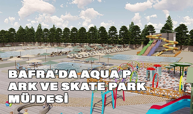 Hamit Kılıç 'tan Bafra'da Aqua Park ve Skate Park Müjdesi