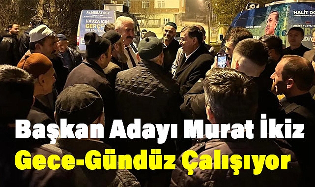 Havza Belediye Başkan Adayı İkiz'in Gece Ziyaretleri Mitinge Dönüştü