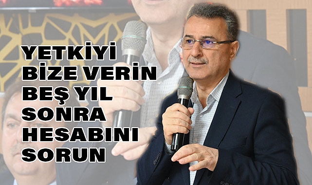 İhsan Kurnaz: Yetkiyi Bize Verin Beş Yıl Sonra Hesabını Sorun