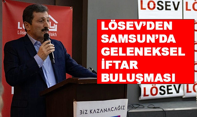 LÖSEV Samsun'da Geleneksel İftar Buluşması Gerçekleştirdi