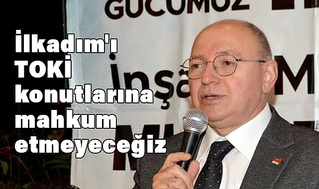 Murat Şenel: İlkadım'ı TOKİ konutlarına mahkum etmeyeceğiz