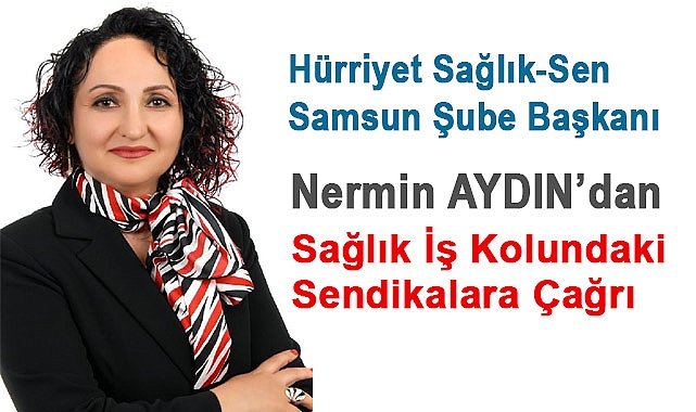Nermin AYDIN’dan Sağlık İş Kolundaki Sendikalara Çağrı