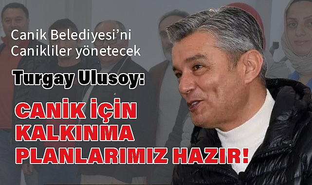 Turgay Ulusoy; Canik İçin Kalkınma Planlarımız Hazır!