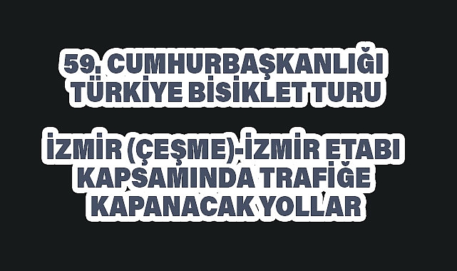 59. Cumhurbaşkanlığı Türkiye Bisiklet Turu İzmir Etapları İçin Trafiğe Kapanacak Yollar Açıklandı