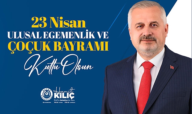BAŞKAN KILIÇ’IN 23 NİSAN ULUSAL EGEMENLİK VE ÇOCUK BAYRAMI MESAJI