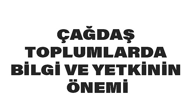 Çağdaş Toplumlarda Bilgi ve Yetkinin Önemi