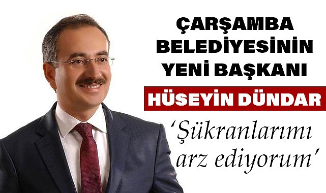 Çarşamba'nın Yeni Belediye Başkanı Hüseyin Dündar'dan İlk Mesaj