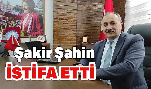 İYİ Parti Salıpazarı İlçe Başkanı Şakir Şahin İstifa Etti