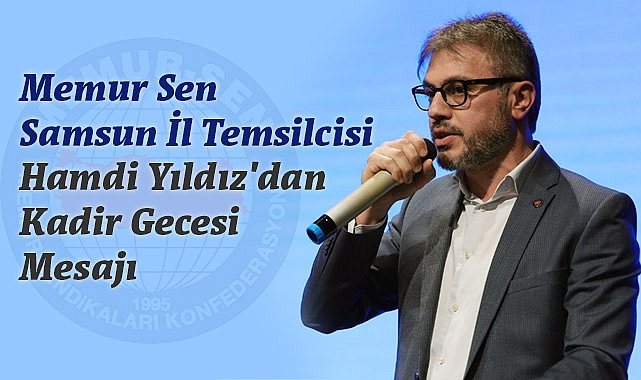 Memur Sen Samsun İl Temsilcisi Hamdi Yıldız'dan Kadir Gecesi Mesajı
