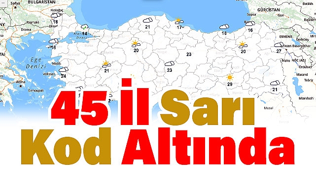 Meteoroloji'den Uyarı: 45 İl Sarı Kod Altında