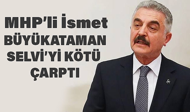 MHP Genel Sekreteri Büyükataman'dan Abdülkadir Selvi'ye Sert Tepki