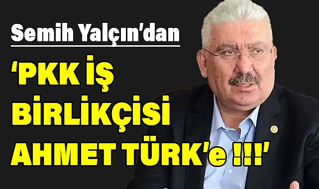 MHP'li Semih Yalçın'dan Ahmet Türk'e Sert Eleştiri