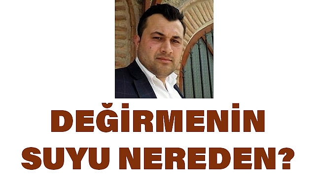 Ömer Öztürk'ten Çarpıcı Yazı:Değirmenin Suyu Nereden?