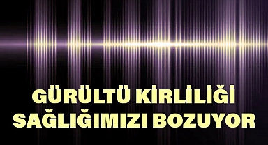 Rahatsız Edici Gürültüler Sağlığımızı Bozuyor