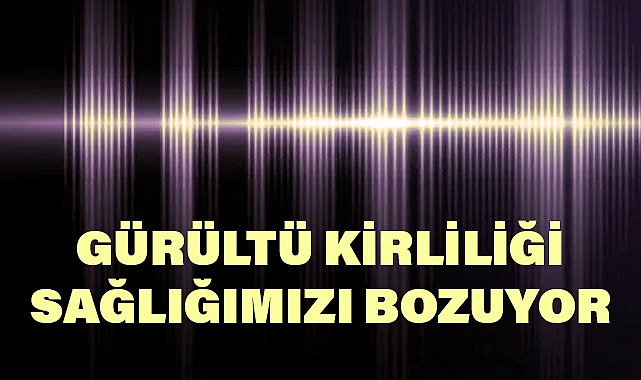 Rahatsız Edici Gürültüler Sağlığımızı Bozuyor
