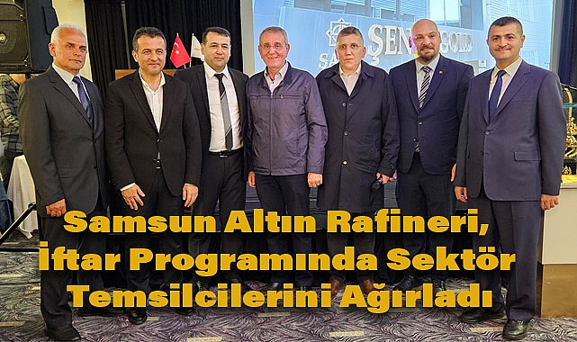 Samsun Altın Rafineri, İftar Programında Sektör Temsilcilerini Ağırladı