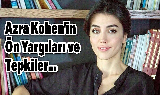 Azra Kohen'in Ön Yargıları ve Tepkiler