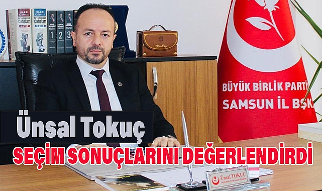 BBP Samsun İl Başkanı Ünsal Tokuç Yerel Seçim Sonuçlarını Değerlendirdi