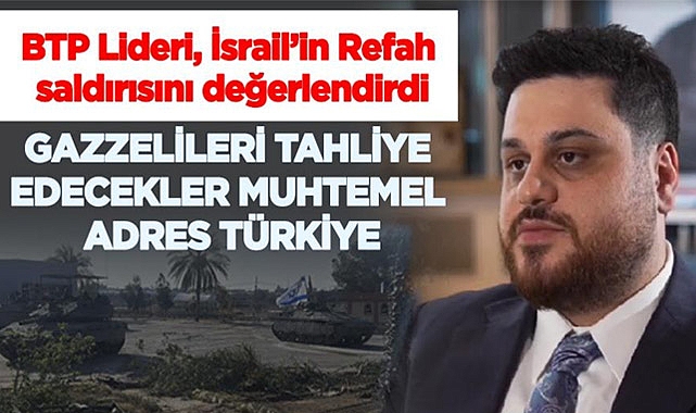 BTP Genel Başkanı Hüseyin Baş'tan Türkiye'ye Getirilecek Gazzelilere Dair Çarpıcı İddialar