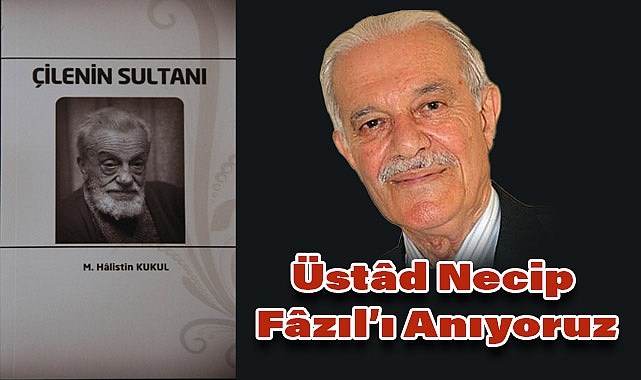 Doğumunun 120.; Vefâtının 41. Yılında Şâirler Sultânı Üstâd Necip Fâzıl’ı Anıyoruz