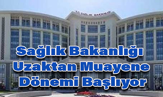 Sağlık Bakanlığı Uzaktan Muayene Dönemi Başlıyor