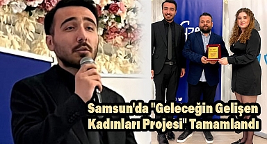 Samsun'da "Geleceğin Gelişen Kadınları Projesi" Tamamlandı