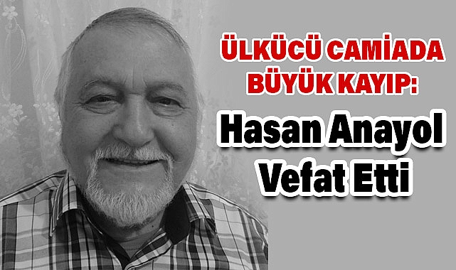 Ülkücü Camiada Büyük Kayıp: Hasan Anayol Vefat Etti
