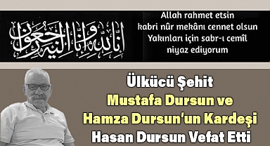 Ülkücü Şehit Mustafa ve Hamza Dursun'un Kardeşi Hasan Dursun Vefat Etti