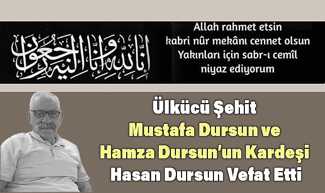 Ülkücü Şehit Mustafa ve Hamza Dursun'un Kardeşi Hasan Dursun Vefat Etti