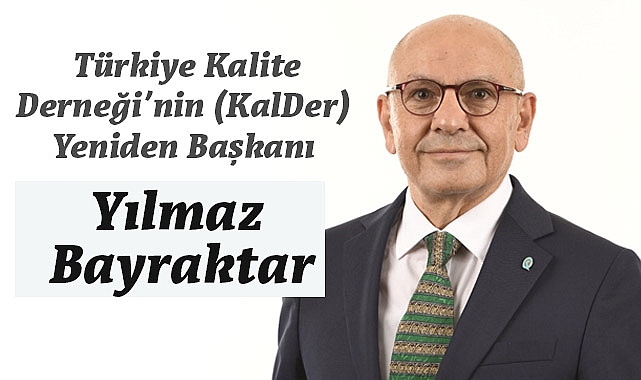 Yılmaz Bayraktar; Türkiye Kalite Derneği'ne (KalDer) Yeniden Başkan Oldu