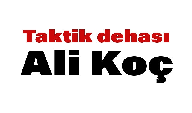 Yusuf Polat'ın Yeni Köşe Yazısı: Taktik Dehası Ali Koç