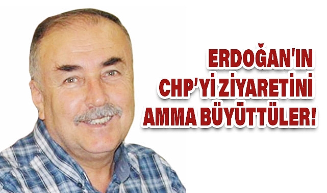 Arslan Tekin, Erdoğan’ın CHP’yi ziyaretini amma büyüttüler!