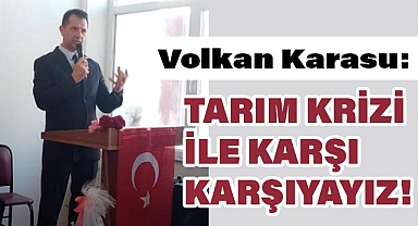 BAŞKAN KARASU: TARIM KRİZİ İLE KARŞI KARŞIYAYIZ!