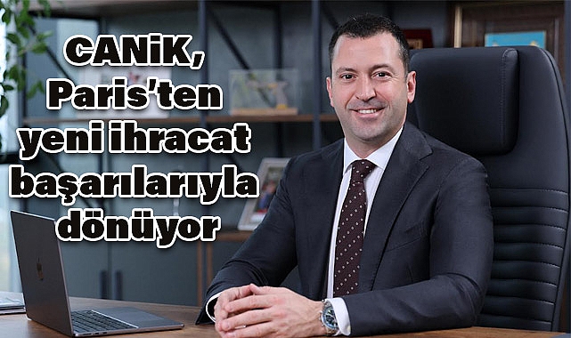 CANiK, Paris’ten Yeni İhracat Başarılarıyla Dönüyor