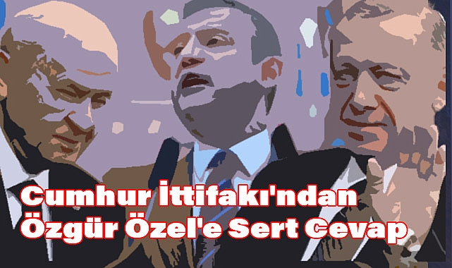 Cumhur İttifakı'ndan Özgür Özel'e Sert Cevaplar